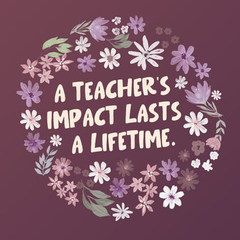 Text in the center reads, A teachers impact lasts a lifetime, surrounded by a wreath of pink, purple, and white flowers on a mauve background.